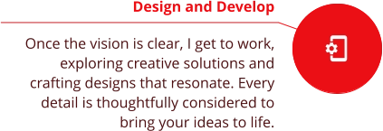 Design and Develop  Once the vision is clear, I get to work, exploring creative solutions and crafting designs that resonate. Every detail is thoughtfully considered to bring your ideas to life.